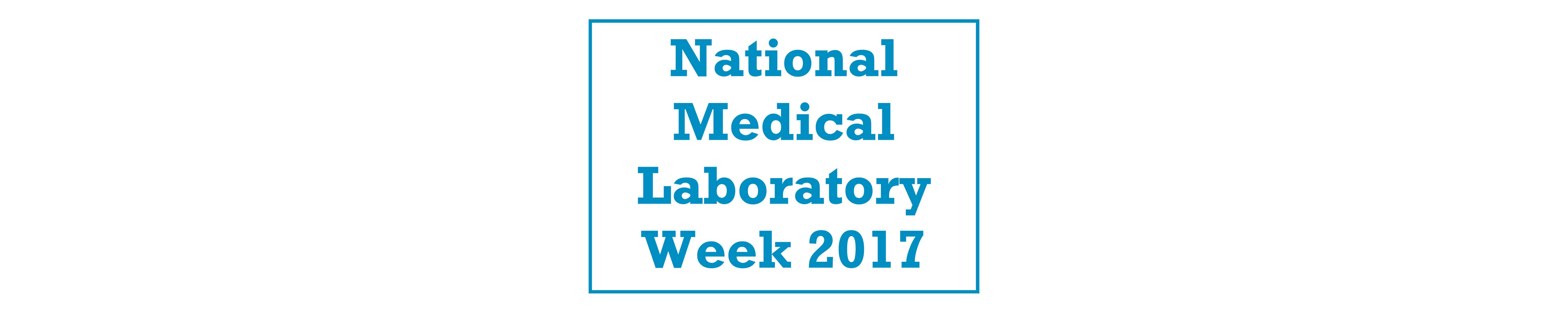 National Medical Laboratory Week – April 16-22, 2017